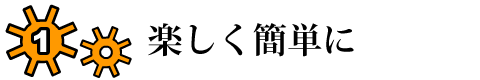 1.楽しく簡単に